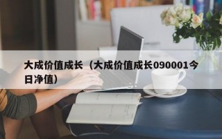 大成价值成长（大成价值成长090001今日净值）