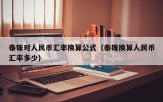 泰铢对人民币汇率换算公式（泰铢换算人民币汇率多少）