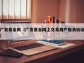 广发基金网（广发基金网上交易用户服务协议）