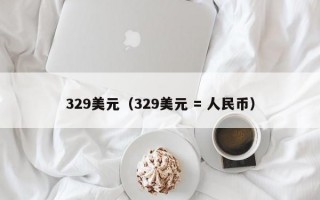 329美元（329美元 = 人民币）