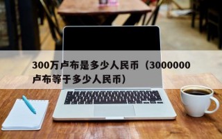 300万卢布是多少人民币（3000000卢布等于多少人民币）