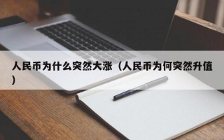 人民币为什么突然大涨（人民币为何突然升值）