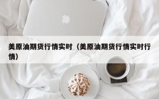 美原油期货行情实时（美原油期货行情实时行情）