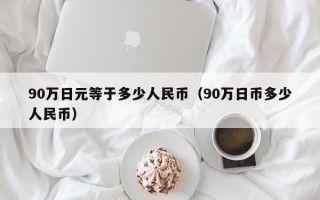 90万日元等于多少人民币（90万日币多少人民币）