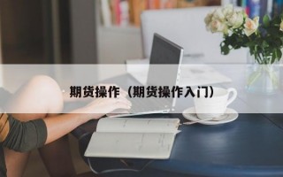 期货操作（期货操作入门）