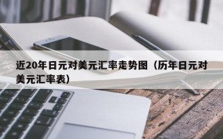 近20年日元对美元汇率走势图（历年日元对美元汇率表）