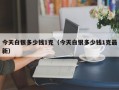 今天白银多少钱1克（今天白银多少钱1克最新）