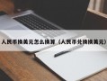 人民币换美元怎么换算（人民币兑换换美元）