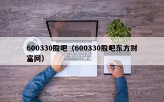 600330股吧（600330股吧东方财富网）