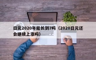 日元2020年能长到7吗（2020日元还会继续上涨吗）