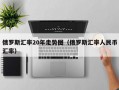 俄罗斯汇率20年走势图（俄罗斯汇率人民币汇率）