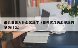 最近日元为什么又涨了（日元这几天汇率涨的多为什么）