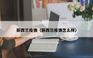 新西兰疫情（新西兰疫情怎么样）