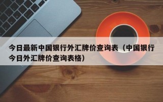 今日最新中国银行外汇牌价查询表（中国银行今日外汇牌价查询表格）