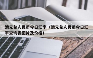 澳元兑人民币今日汇率（澳元兑人民币今日汇率查询表图片及价格）