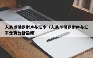 人民币俄罗斯卢布汇率（人民币俄罗斯卢布汇率走势分析最新）