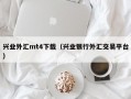 兴业外汇mt4下载（兴业银行外汇交易平台）