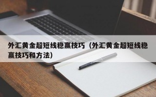 外汇黄金超短线稳赢技巧（外汇黄金超短线稳赢技巧和方法）