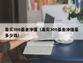 嘉实300基金净值（嘉实300基金净值是多少钱）