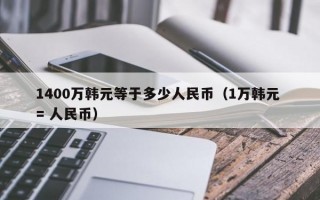 1400万韩元等于多少人民币（1万韩元 = 人民币）