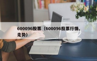 600096股票（600096股票行情,走势）