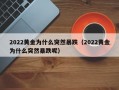 2022黄金为什么突然暴跌（2022黄金为什么突然暴跌呢）