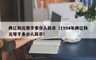 两亿韩元等于多少人民币（1994年两亿韩元等于多少人民币）