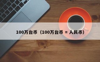 100万台币（100万台币 = 人民币）