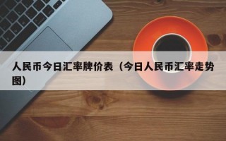 人民币今日汇率牌价表（今日人民币汇率走势图）