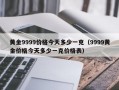 黄金9999价格今天多少一克（9999黄金价格今天多少一克价格表）