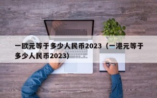 一欧元等于多少人民币2023（一港元等于多少人民币2023）