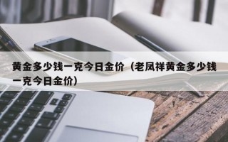 黄金多少钱一克今日金价（老凤祥黄金多少钱一克今日金价）