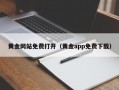 黄金网站免费打开（黄金app免费下载）