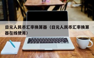 日元人民币汇率换算器（日元人民币汇率换算器在线使用）