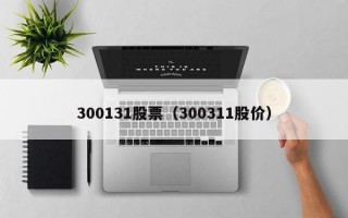 300131股票（300311股价）