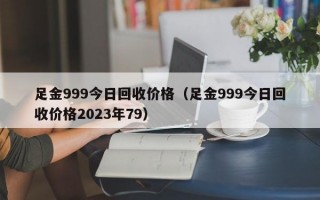 足金999今日回收价格（足金999今日回收价格2023年79）