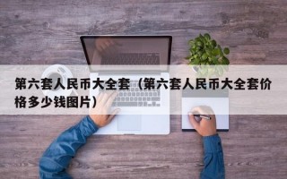 第六套人民币大全套（第六套人民币大全套价格多少钱图片）