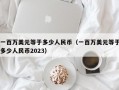 一百万美元等于多少人民币（一百万美元等于多少人民币2023）