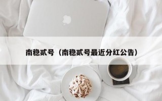 南稳贰号（南稳贰号最近分红公告）