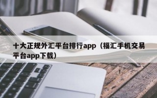 十大正规外汇平台排行app（福汇手机交易平台app下载）