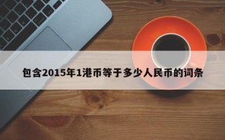 包含2015年1港币等于多少人民币的词条