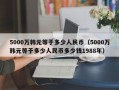 5000万韩元等于多少人民币（5000万韩元等于多少人民币多少钱1988年）