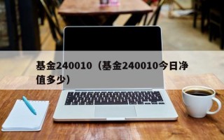 基金240010（基金240010今日净值多少）