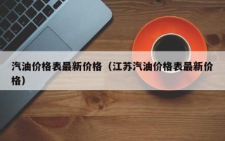 汽油价格表最新价格（江苏汽油价格表最新价格）