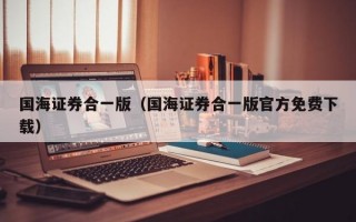 国海证券合一版（国海证券合一版官方免费下载）