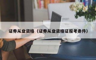 证券从业资格（证券从业资格证报考条件）