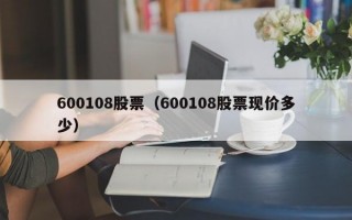 600108股票（600108股票现价多少）