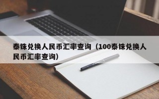 泰铢兑换人民币汇率查询（100泰铢兑换人民币汇率查询）