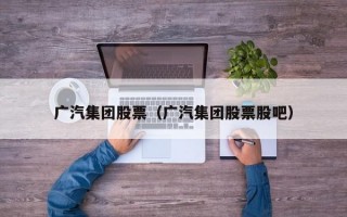 广汽集团股票（广汽集团股票股吧）