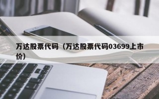 万达股票代码（万达股票代码03699上市价）